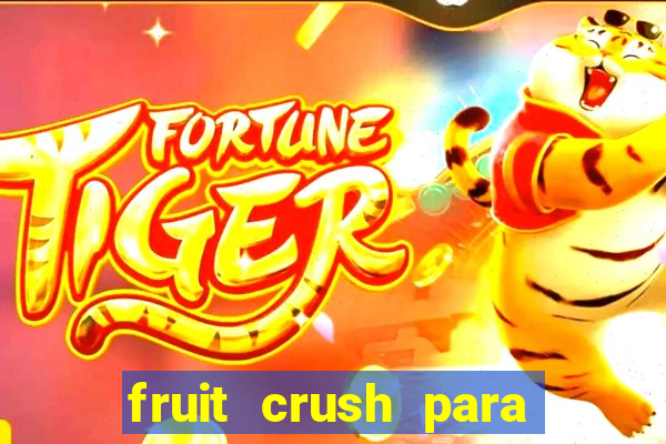 fruit crush para ganhar dinheiro